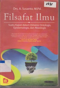 Image of FILSAFAT ILMU SUATU KAJIAN DALAM DIMENSI ONTOLOGIS, EPISTEMOLOGIS, DAN AKSIOLOGIS