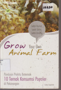Image of GROW YOUR OWN ANIMAL FARM PANDUAN PRAKTIS BETERNAK 10 TERNAK KONSUMSI POPULER DI PEKARANGAN