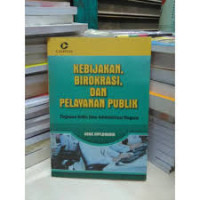 Image of KEBIJAKAN,BIROKRASI,DAN PELAYANAN PUBLIK