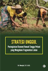 Image of Strategi Unggul : Peningkatan Ekonomi Rumah Tangga Petani yang Mengalami Fragmentasi Lahan